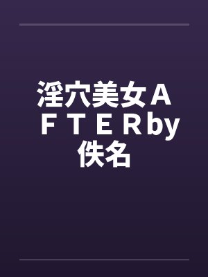 淫穴美女ＡＦＴＥＲby佚名封面