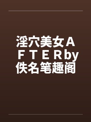 淫穴美女ＡＦＴＥＲby佚名笔趣阁无弹窗封面