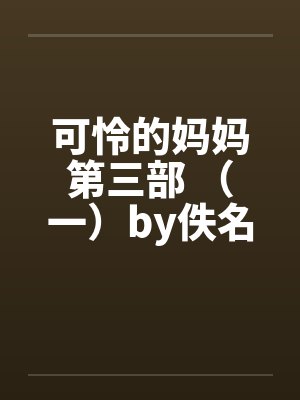 可怜的妈妈第三部 （一）by佚名笔趣阁无弹窗封面
