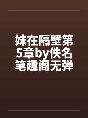 妹在隔壁第5章by佚名笔趣阁无弹窗封面