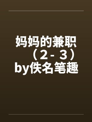 妈妈的兼职（２- ３）by佚名笔趣阁无弹窗封面