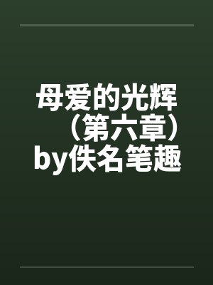 母爱的光辉（第六章）by佚名笔趣阁无弹窗封面