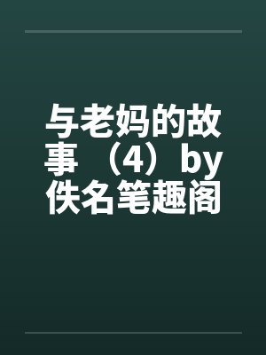 与老妈的故事 （4）by佚名笔趣阁无弹窗封面