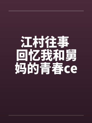 江村往事 回忆我和舅妈的青春ceming23笔趣阁无弹窗封面