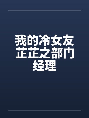 我的冷女友芷芷之部门经理封面