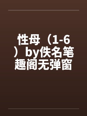 性母（1-6）by佚名笔趣阁无弹窗封面