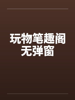 玩物笔趣阁无弹窗封面