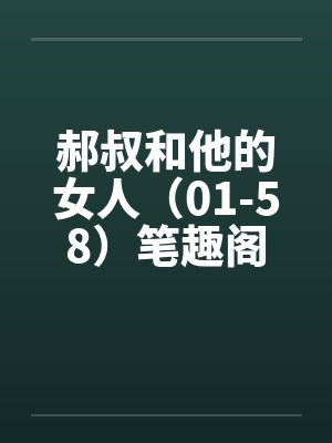 郝叔和他的女人（01-58）笔趣阁无弹窗封面