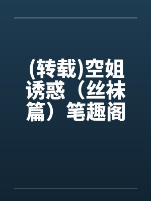 (转载)空姐诱惑（丝袜篇）笔趣阁无弹窗封面