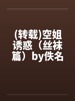 (转载)空姐诱惑（丝袜篇）by佚名笔趣阁无弹窗封面