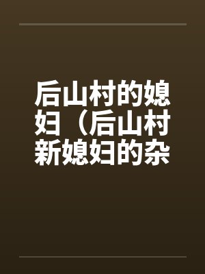 后山村的媳妇（后山村新媳妇的杂交）（05-06）by佚名笔趣阁无弹窗封面