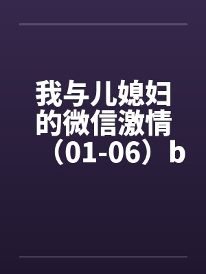 我与儿媳妇的微信激情（01-06）by佚名封面