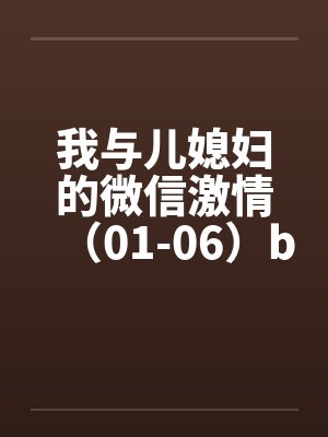 我与儿媳妇的微信激情（01-06）by佚名笔趣阁无弹窗封面