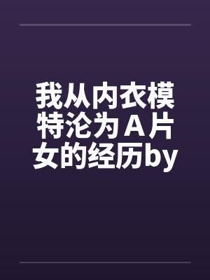 我从内衣模特沦为Ａ片女的经历by佚名封面