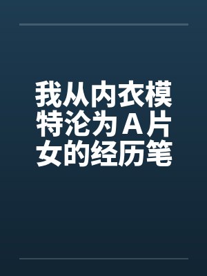 我从内衣模特沦为Ａ片女的经历笔趣阁无弹窗封面
