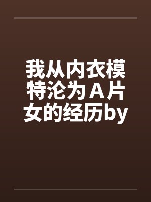 我从内衣模特沦为Ａ片女的经历by佚名笔趣阁无弹窗封面