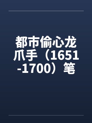 都市偷心龙爪手（1651-1700）笔趣阁无弹窗封面