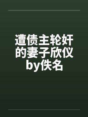 遭债主轮奸的妻子欣仪by佚名封面