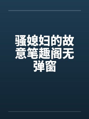 骚媳妇的故意笔趣阁无弹窗封面