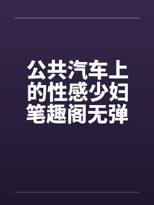 公共汽车上的性感少妇笔趣阁无弹窗封面