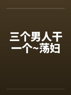 三个男人干一个~荡妇封面