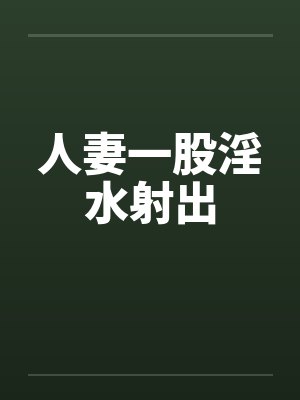 人妻一股淫水射出封面