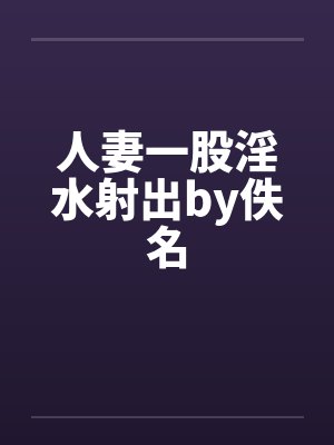 人妻一股淫水射出by佚名封面