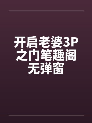 开启老婆3P之门笔趣阁无弹窗封面