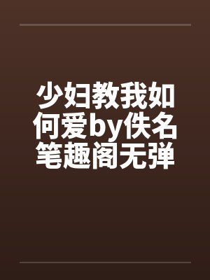 少妇教我如何爱by佚名笔趣阁无弹窗封面
