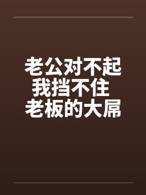 老公对不起我挡不住 老板的大屌终于插进来了!!封面