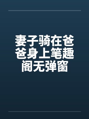 妻子骑在爸爸身上笔趣阁无弹窗封面