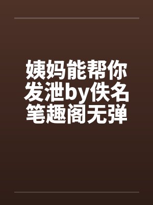 姨妈能帮你发泄by佚名笔趣阁无弹窗封面