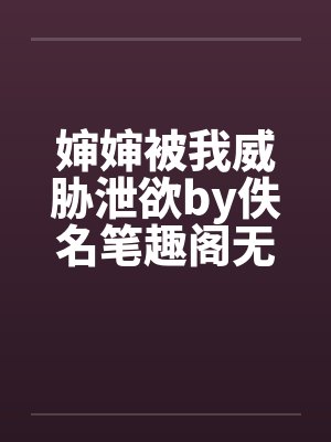 婶婶被我威胁泄欲by佚名笔趣阁无弹窗封面