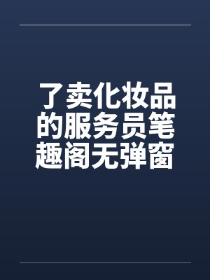 了卖化妆品的服务员笔趣阁无弹窗封面