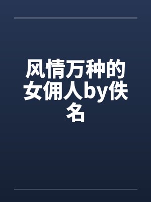风情万种的女佣人by佚名封面