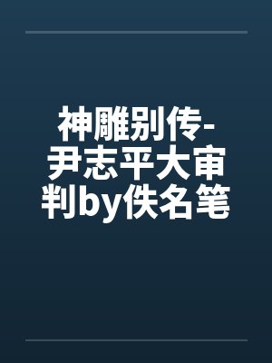 神雕别传-尹志平大审判by佚名笔趣阁无弹窗封面
