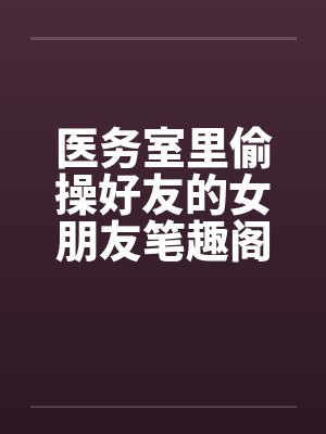 医务室里偷操好友的女朋友笔趣阁无弹窗封面