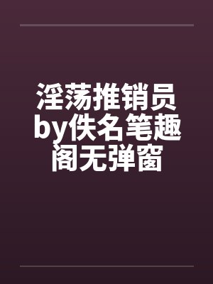 淫荡推销员by佚名笔趣阁无弹窗封面