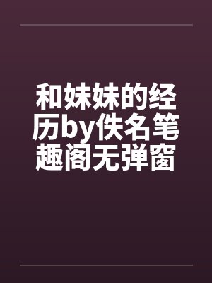 和妹妹的经历by佚名笔趣阁无弹窗封面