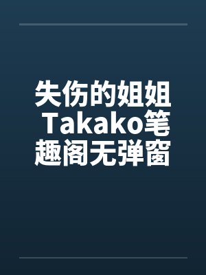 失伤的姐姐 Takako笔趣阁无弹窗封面