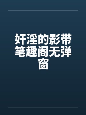 奸淫的影带笔趣阁无弹窗封面