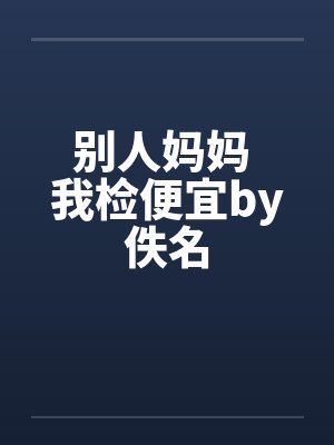 别人妈妈 我检便宜by佚名封面