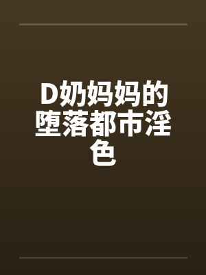 D奶妈妈的堕落都市淫色封面