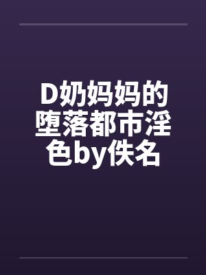 D奶妈妈的堕落都市淫色by佚名封面