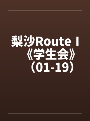 梨沙RouteⅠ《学生会》（01-19）（完）原by佚名笔趣阁无弹窗封面