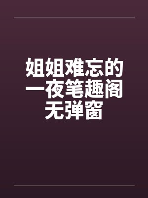 姐姐难忘的一夜笔趣阁无弹窗封面