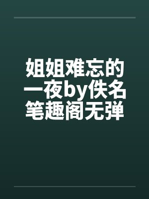 姐姐难忘的一夜by佚名笔趣阁无弹窗封面