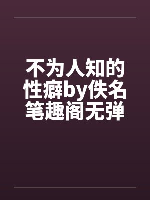 不为人知的性癖by佚名笔趣阁无弹窗封面