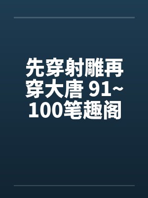 先穿射雕再穿大唐 91~100笔趣阁无弹窗封面
