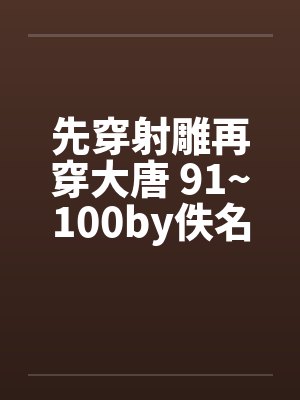 先穿射雕再穿大唐 91~100by佚名笔趣阁无弹窗封面